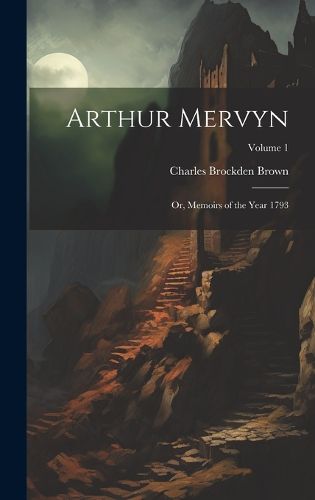 Cover image for Arthur Mervyn; or, Memoirs of the Year 1793; Volume 1