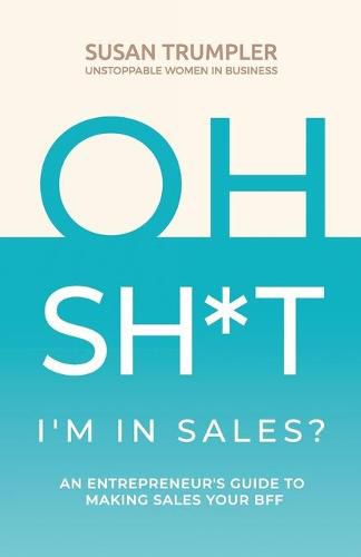 Cover image for OH SH*T, I'm in Sales?: An Entrepreneur's Guide to Making Sales Your BFF