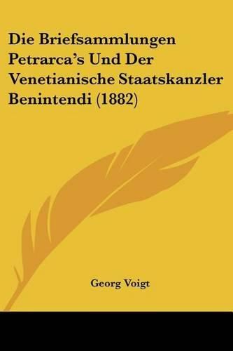 Die Briefsammlungen Petrarca's Und Der Venetianische Staatskanzler Benintendi (1882)