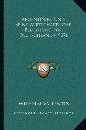 Cover image for Argentinien Und Seine Wirtschaftliche Bedeutung Fur Deutschland (1907)