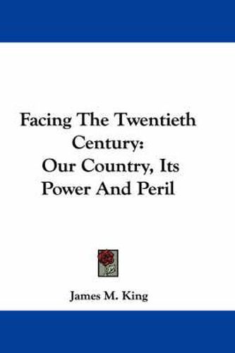 Cover image for Facing the Twentieth Century: Our Country, Its Power and Peril