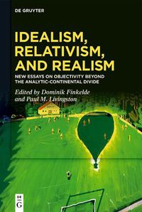 Cover image for Idealism, Relativism and Realism: New Essays on Objectivity Beyond the Analytic-Continental Divide