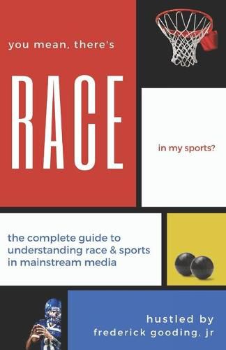 Cover image for You Mean, There's RACE in My Sports?: The Complete Guide for Understanding Race & Sports in Mainstream Media