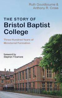 Cover image for The Story of Bristol Baptist College: Three Hundred Years of Ministerial Formation