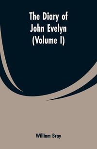 Cover image for The diary of John Evelyn (Volume I)