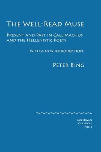 The Well-Read Muse: Present and Past in Callimachus and the Hellenistic Poets