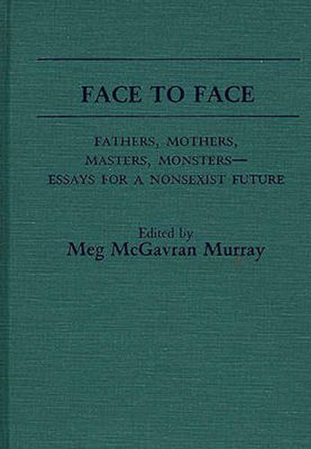 Cover image for Face to Face: Fathers, Mothers, Masters, Monsters--Essays for a Nonsexist Future