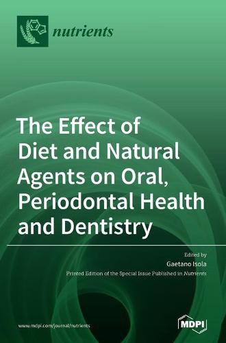 Cover image for The Effect of Diet and Natural Agents on Oral, Periodontal Health and Dentistry