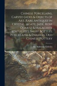 Cover image for Chinese Porcelains, Carved Jades & Objects of Art, Rare Antiques in Crystal, Agate, Jade, Rose Quartz & Malachite Statuettes, Snuff Bottles, Porcelains & Enamels, Old Chinese Pottery