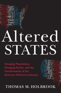 Cover image for Altered States: Changing Populations, Changing Parties, and the Transformation of the American Political Landscape