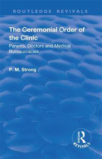 Cover image for The Ceremonial Order of the Clinic: Parents, Doctors and Medical Bureaucracies