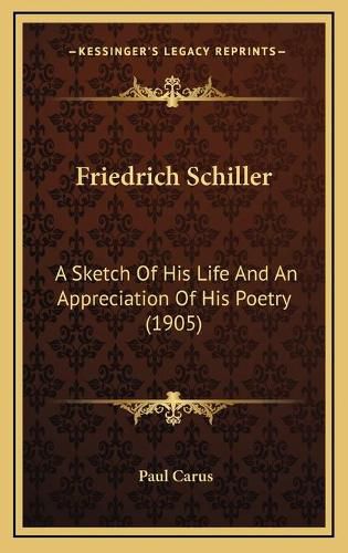 Friedrich Schiller: A Sketch of His Life and an Appreciation of His Poetry (1905)