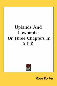 Cover image for Uplands and Lowlands: Or Three Chapters in a Life