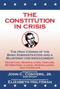 Cover image for The Constitution in Crisis: The High Crimes of the Bush Administration and a Blueprint for Impeachment