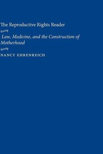 Cover image for The Reproductive Rights Reader: Law, Medicine, and the Construction of Motherhood