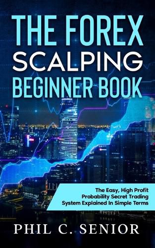 Cover image for The Forex Scalping Beginner Book: The Easy, High Profit Probability Secret Trading System Explained In Simple Terms