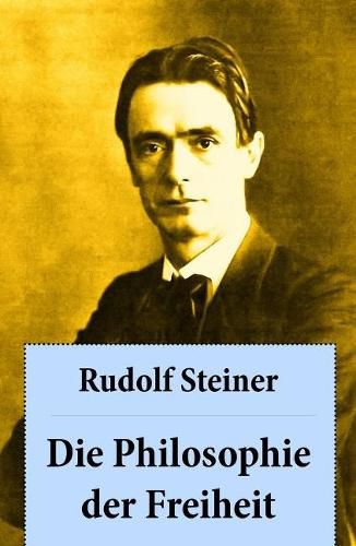 Die Philosophie der Freiheit: Grundz ge einer modernen Weltanschauung - seelische Beobachtungsresultate nach naturwissenschaftlicher Methode: die Vorbereitung der Anthroposophie