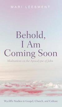 Cover image for Behold, I Am Coming Soon: Meditations on the Apocalypse of John