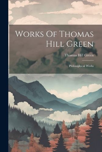 Works Of Thomas Hill Green