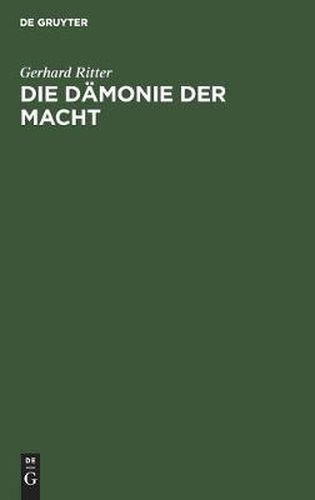 Die Damonie Der Macht: Betrachtungen UEber Geschichte Und Wesen Des Machtproblems Im Politischen Denken Der Neuzeit