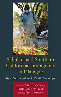 Cover image for Scholars and Southern Californian Immigrants in Dialogue: New Conversations in Public Sociology