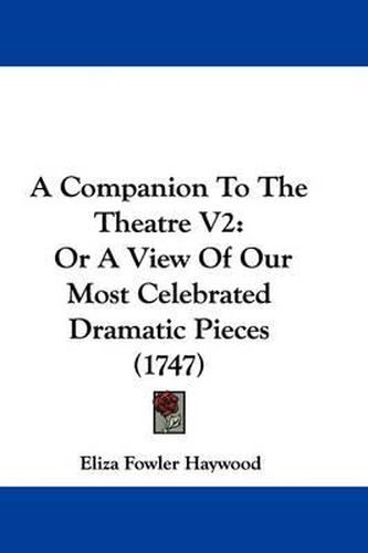 Cover image for A Companion to the Theatre V2: Or a View of Our Most Celebrated Dramatic Pieces (1747)