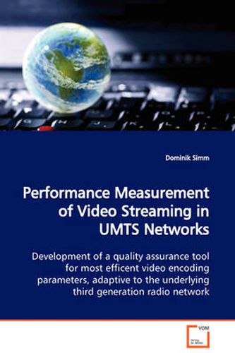 Cover image for Performance Measurement of Video Streaming in UMTS Networks Development of a Quality Assurance Tool for Most Efficent Video Encoding Parameters, Adaptive to the Underlying Third Generation Radio Network