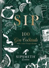 Cover image for Sipsmith: Sip: 100 gin cocktails with only three ingredients