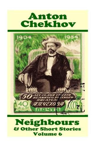 Cover image for Anton Chekhov - Neighbours & Other Short Stories (Volume 6): Short story compilations from arguably the greatest short story writer ever.