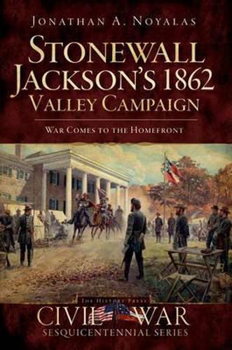 Cover image for Stonewall Jackson's 1862 Valley Campaign: War Comes to the Homefront