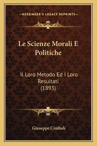 Cover image for Le Scienze Morali E Politiche: Il Loro Metodo Ed I Loro Resultati (1893)