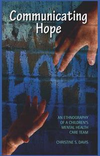 Cover image for Communicating Hope: An Ethnography of a Children's Mental Health Care Team