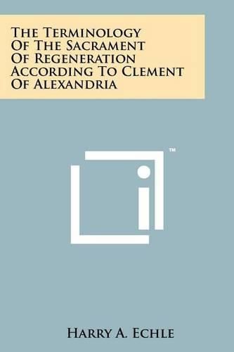 Cover image for The Terminology of the Sacrament of Regeneration According to Clement of Alexandria