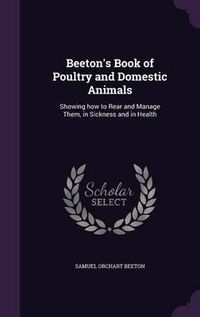 Cover image for Beeton's Book of Poultry and Domestic Animals: Showing How to Rear and Manage Them, in Sickness and in Health