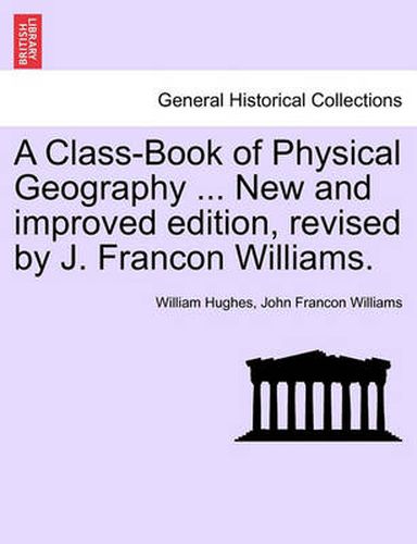 A Class-Book of Physical Geography ... New and Improved Edition, Revised by J. Francon Williams.