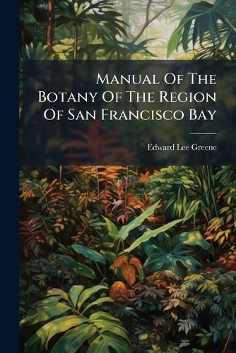 Cover image for Manual Of The Botany Of The Region Of San Francisco Bay