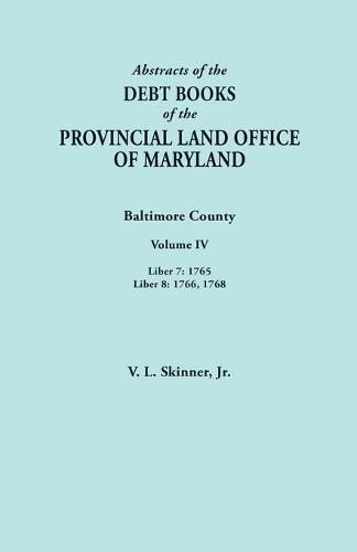 Cover image for Abstracts of the Debt Books of the Provincial Land Office of Maryland. Baltimore County, Volume IV: Liber 7: 1765; Liber 8: 1766, 1768