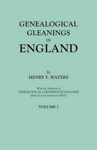 Cover image for Genealogical Gleanings in England. Abstracts of Wills Relating to Early American Families, with Genealogical Notes and Pedigrees Constructed from the Wills and from Other Records. In Two Volumes. Volume I