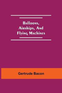 Cover image for Balloons, Airships, And Flying Machines