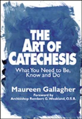 Cover image for The Art of Catechesis: What You Need to Be, Know and Do