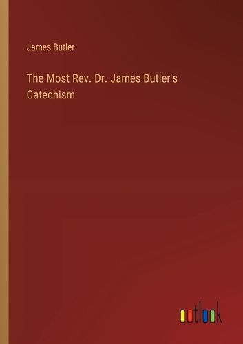Cover image for The Most Rev. Dr. James Butler's Catechism