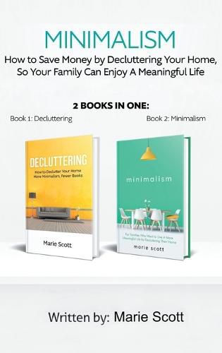 Cover image for Minimalism,2 books in one: How to Save Money by Decluttering Your Home, So Your Family Can Enjoy A Meaningful Life