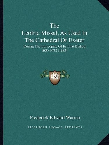 The Leofric Missal, as Used in the Cathedral of Exeter: During the Episcopate of Its First Bishop, 1050-1072 (1883)