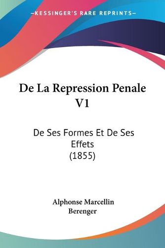 Cover image for de La Repression Penale V1: de Ses Formes Et de Ses Effets (1855)