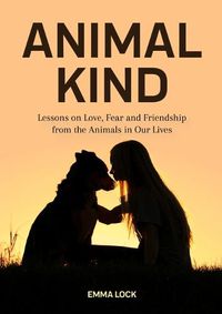 Cover image for Animal Kind: Lessons on Love, Fear and Friendship from the Wild