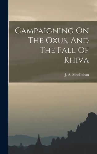 Cover image for Campaigning On The Oxus, And The Fall Of Khiva