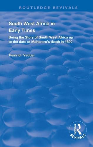 South West Africa in Early Times: Being the story of South West Africa up to the date of Maharero's death in 1890