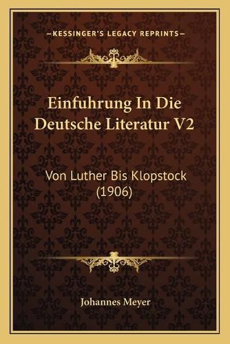 Einfuhrung in Die Deutsche Literatur V2: Von Luther Bis Klopstock (1906)