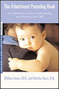 Cover image for The Attachment Parenting Book: A Commonsense Guide to Understanding and Nurturing Your Child