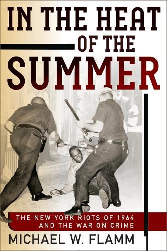 Cover image for In the Heat of the Summer: The New York Riots of 1964 and the War on Crime